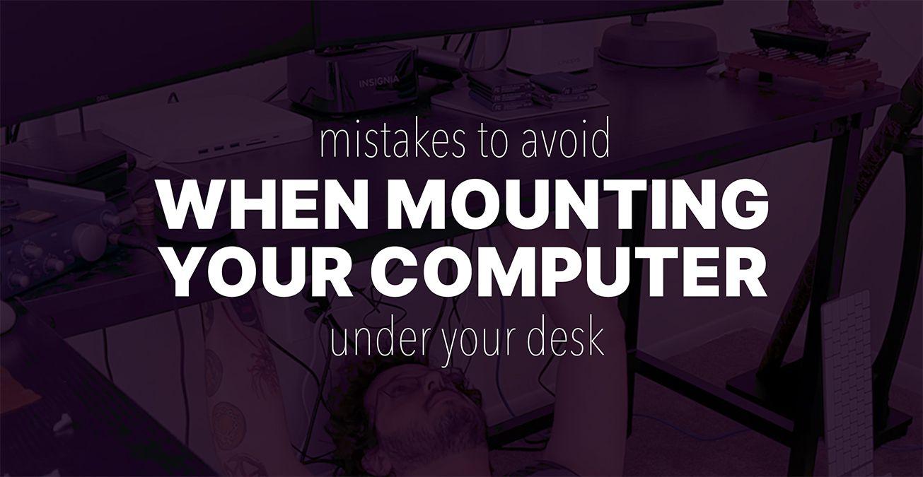 Mistakes to Avoid When Mounting a Computer Under Your Desk